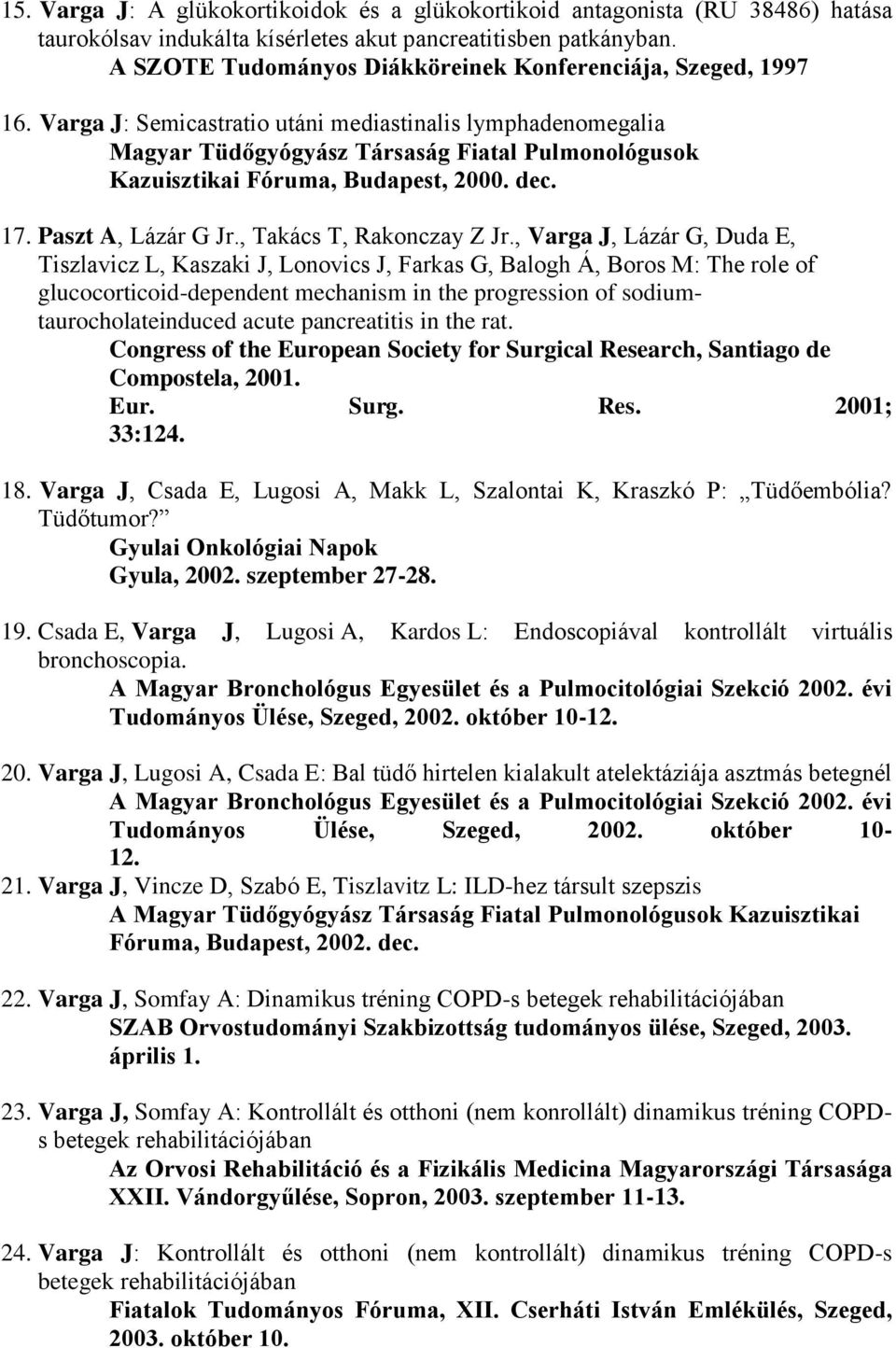 Varga J: Semicastratio utáni mediastinalis lymphadenomegalia Magyar Tüdőgyógyász Társaság Fiatal Pulmonológusok Kazuisztikai Fóruma, Budapest, 2000. dec. 17. Paszt A, Lázár G Jr.