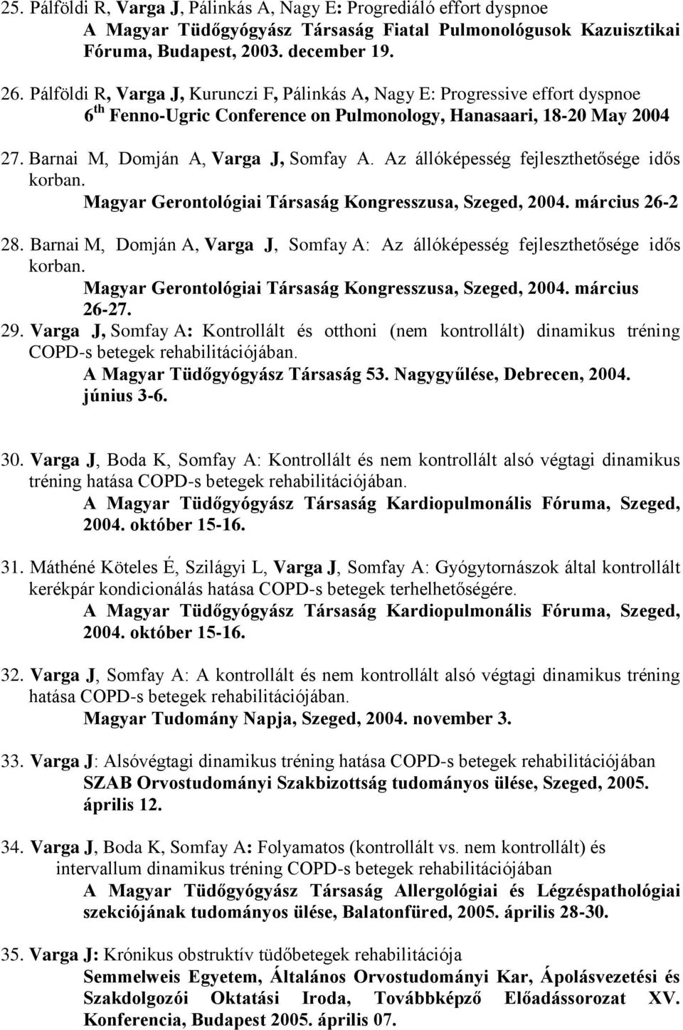 Az állóképesség fejleszthetősége idős korban. Magyar Gerontológiai Társaság Kongresszusa, Szeged, 2004. március 26-2 28.