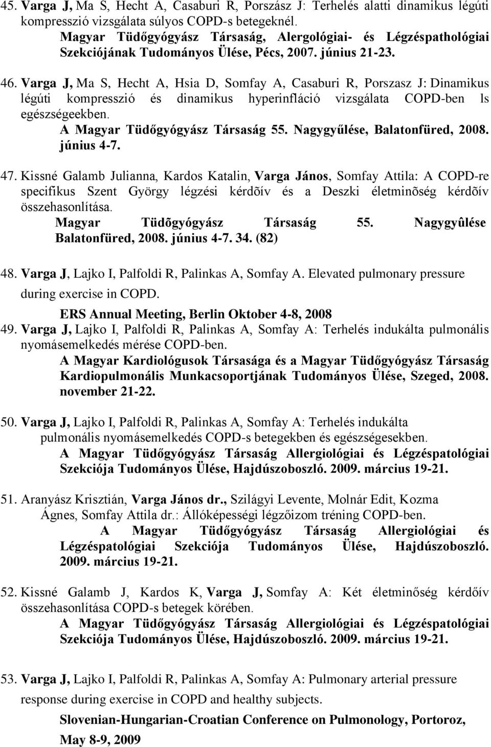 Varga J, Ma S, Hecht A, Hsia D, Somfay A, Casaburi R, Porszasz J: Dinamikus légúti kompresszió és dinamikus hyperinfláció vizsgálata COPD-ben ls egészségeekben. A Magyar Tüdőgyógyász Társaság 55.