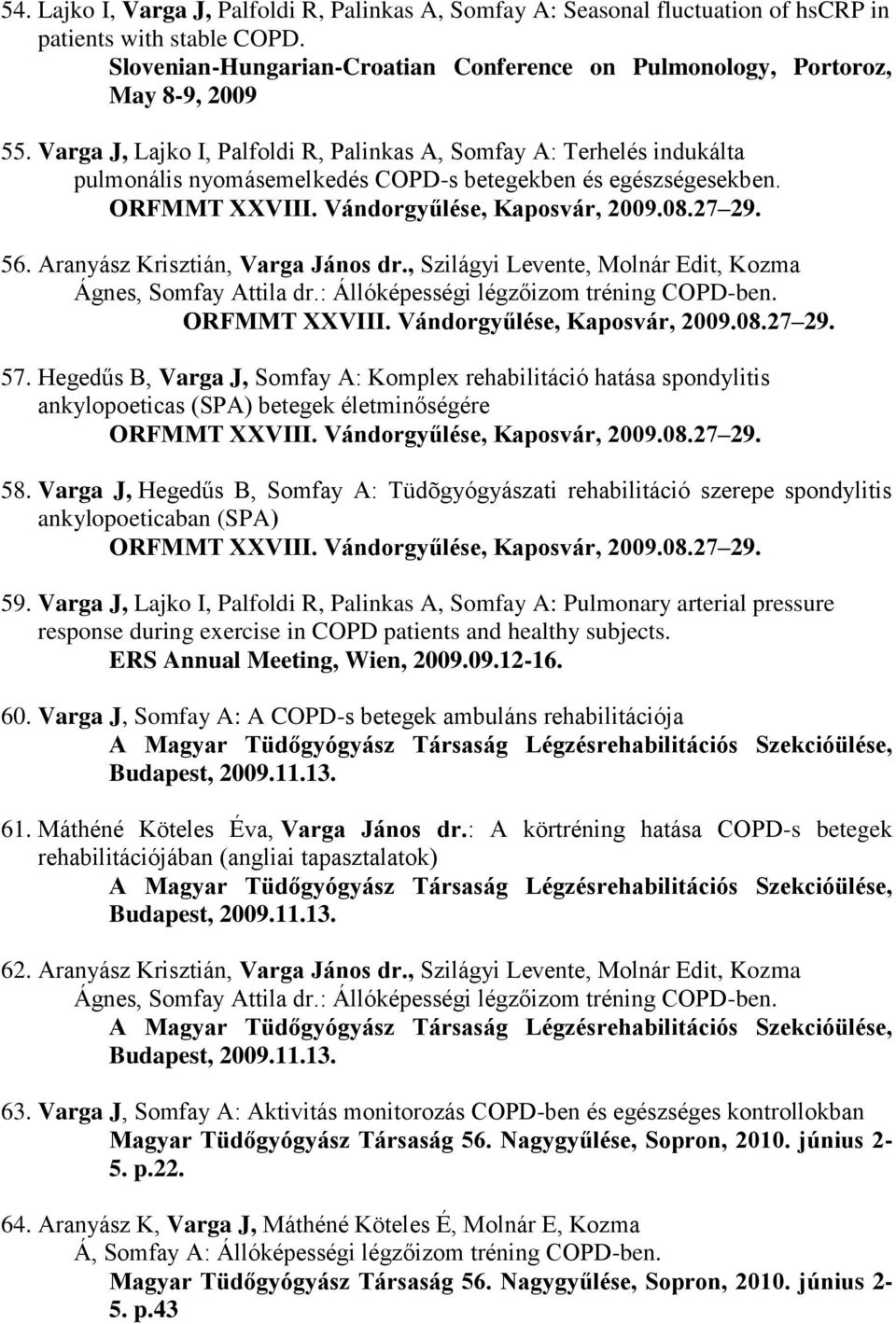 Aranyász Krisztián, Varga János dr., Szilágyi Levente, Molnár Edit, Kozma Ágnes, Somfay Attila dr.: Állóképességi légzőizom tréning COPD-ben. ORFMMT XXVIII. Vándorgyűlése, Kaposvár, 2009.08.27 29. 57.