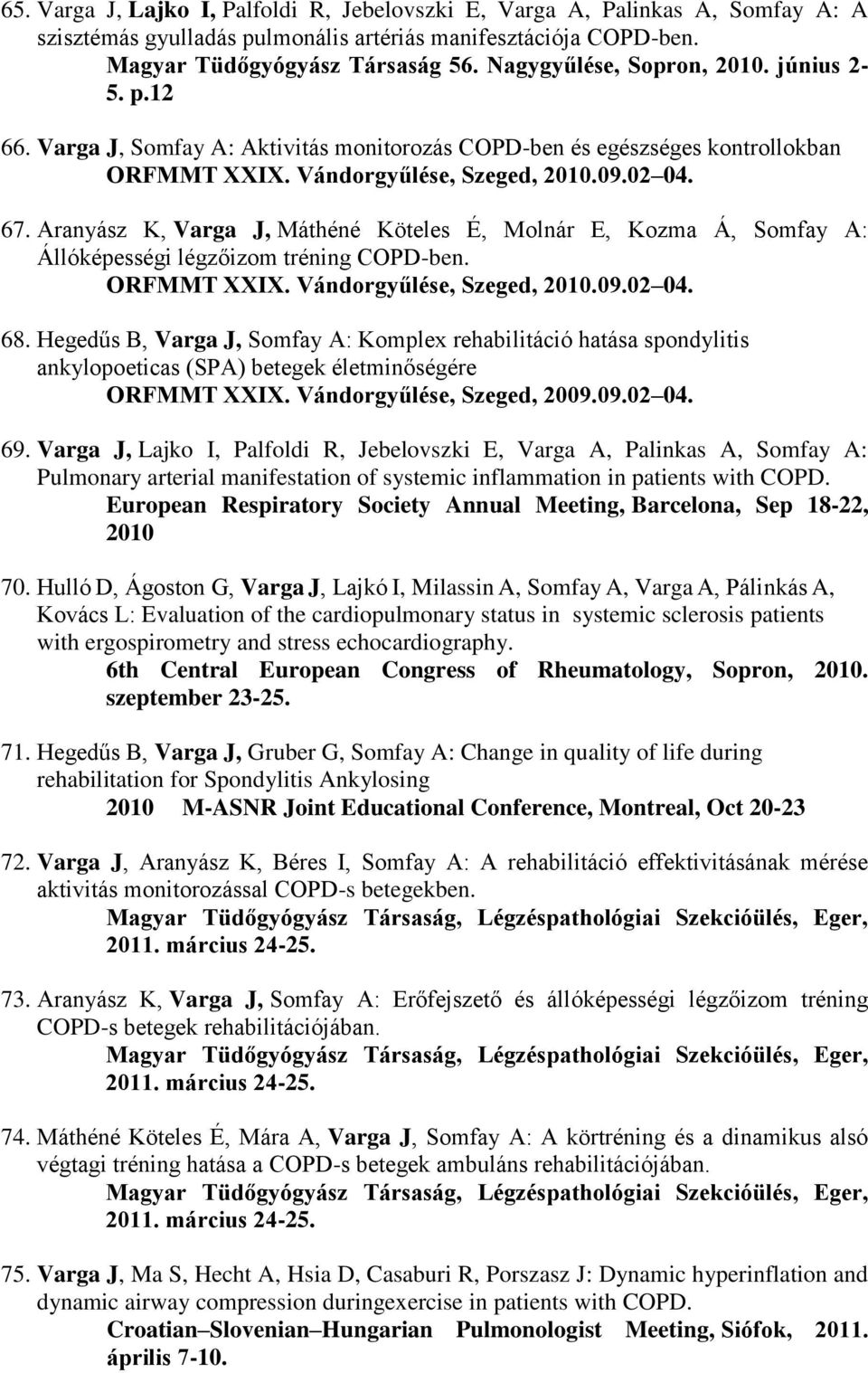 Aranyász K, Varga J, Máthéné Köteles É, Molnár E, Kozma Á, Somfay A: Állóképességi légzőizom tréning COPD-ben. ORFMMT XXIX. Vándorgyűlése, Szeged, 2010.09.02 04. 68.