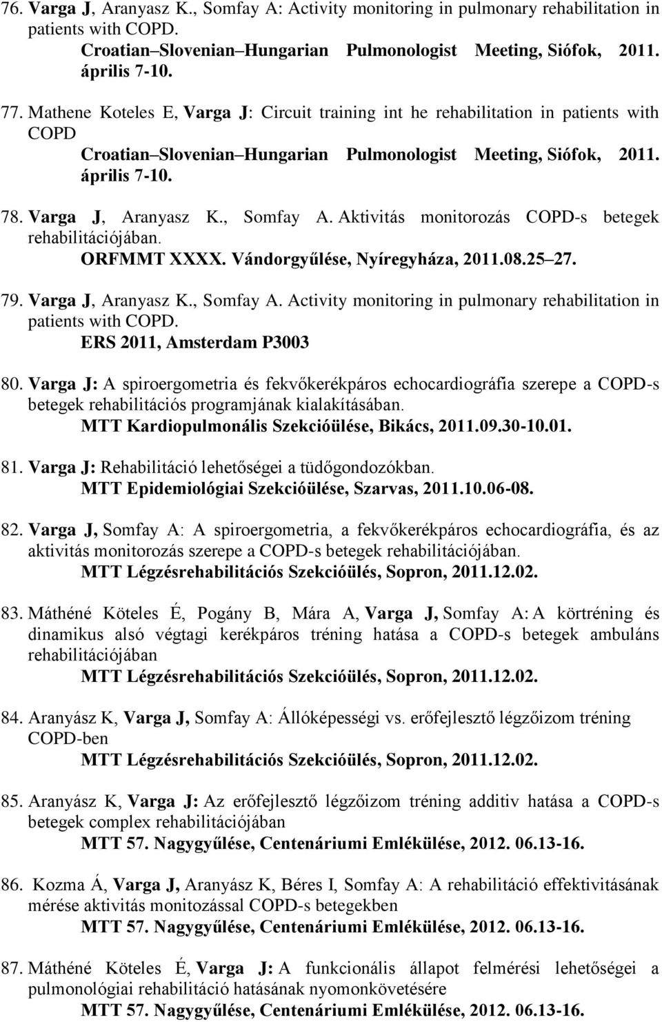 , Somfay A. Aktivitás monitorozás COPD-s betegek rehabilitációjában. ORFMMT XXXX. Vándorgyűlése, Nyíregyháza, 2011.08.25 27. 79. Varga J, Aranyasz K., Somfay A. Activity monitoring in pulmonary rehabilitation in patients with COPD.