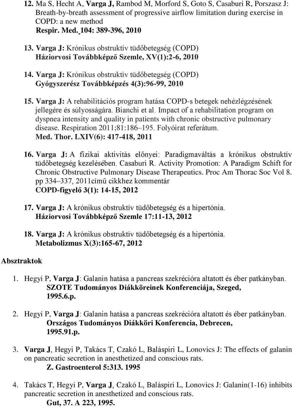 Varga J: Krónikus obstruktív tüdőbetegség (COPD) Gyógyszerész Továbbképzés 4(3):96-99, 2010 15. Varga J: A rehabilitációs program hatása COPD-s betegek nehézlégzésének jellegére és súlyosságára.