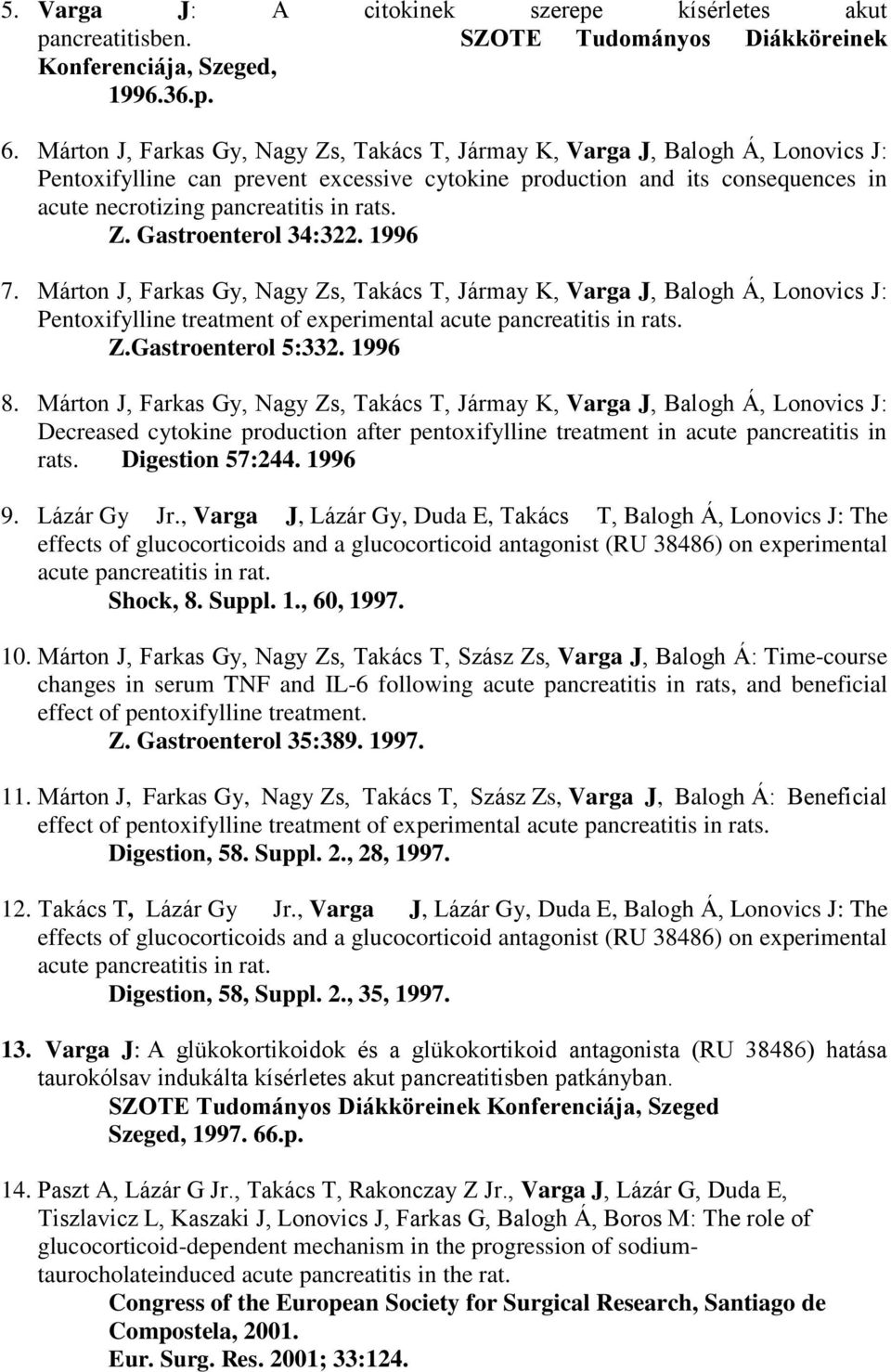 rats. Z. Gastroenterol 34:322. 1996 7. Márton J, Farkas Gy, Nagy Zs, Takács T, Jármay K, Varga J, Balogh Á, Lonovics J: Pentoxifylline treatment of experimental acute pancreatitis in rats. Z.Gastroenterol 5:332.