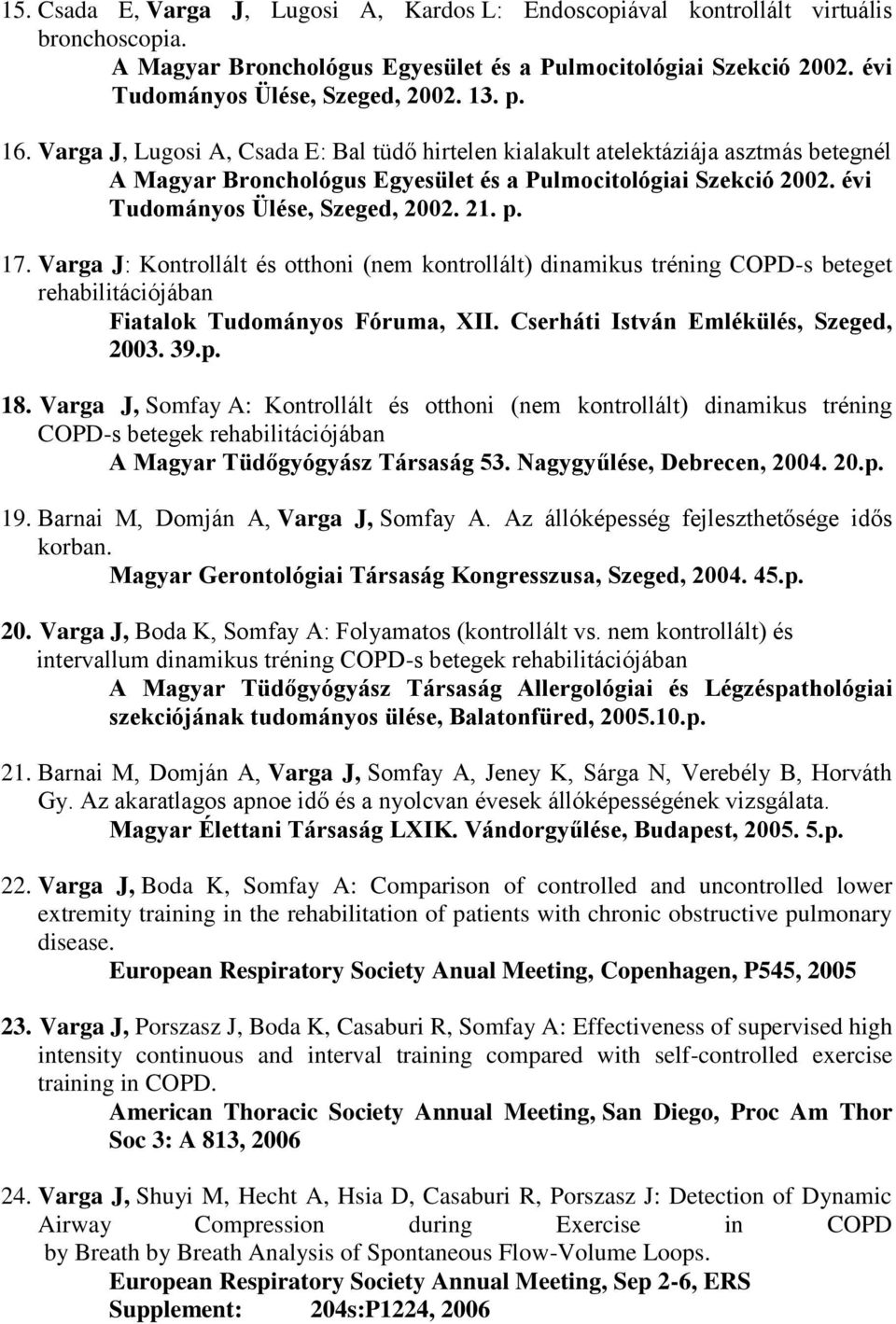 p. 17. Varga J: Kontrollált és otthoni (nem kontrollált) dinamikus tréning COPD-s beteget rehabilitációjában Fiatalok Tudományos Fóruma, XII. Cserháti István Emlékülés, Szeged, 2003. 39.p. 18.