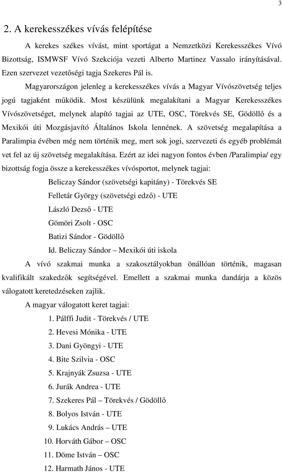 Most készülünk megalakítani a Magyar Kerekesszékes Vívószövetséget, melynek alapító tagjai az UTE, OSC, Törekvés SE, Gödöllı és a Mexikói úti Mozgásjavító Általános Iskola lennének.