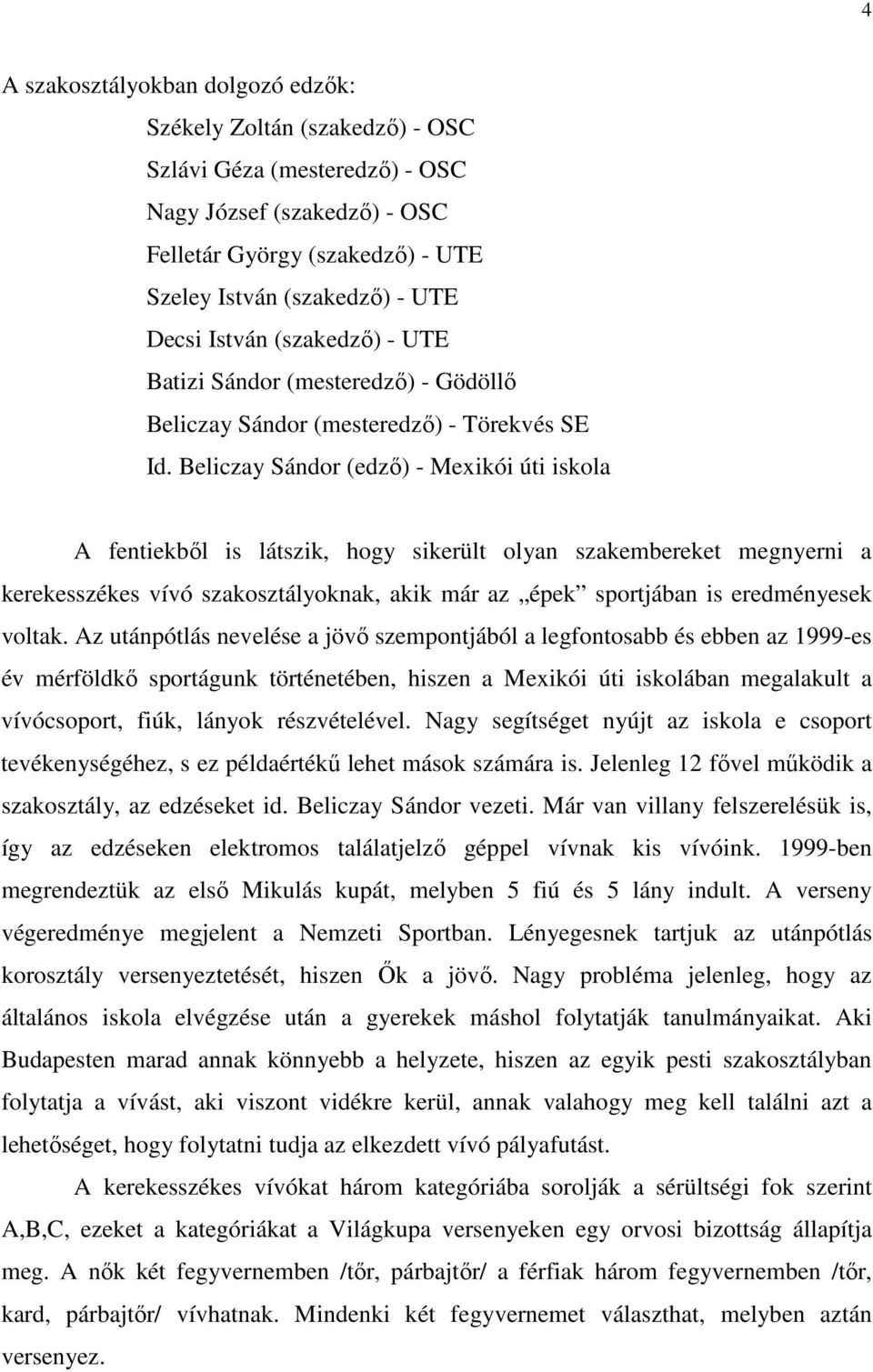 Beliczay Sándor (edzı) - Mexikói úti iskola A fentiekbıl is látszik, hogy sikerült olyan szakembereket megnyerni a kerekesszékes vívó szakosztályoknak, akik már az épek sportjában is eredményesek