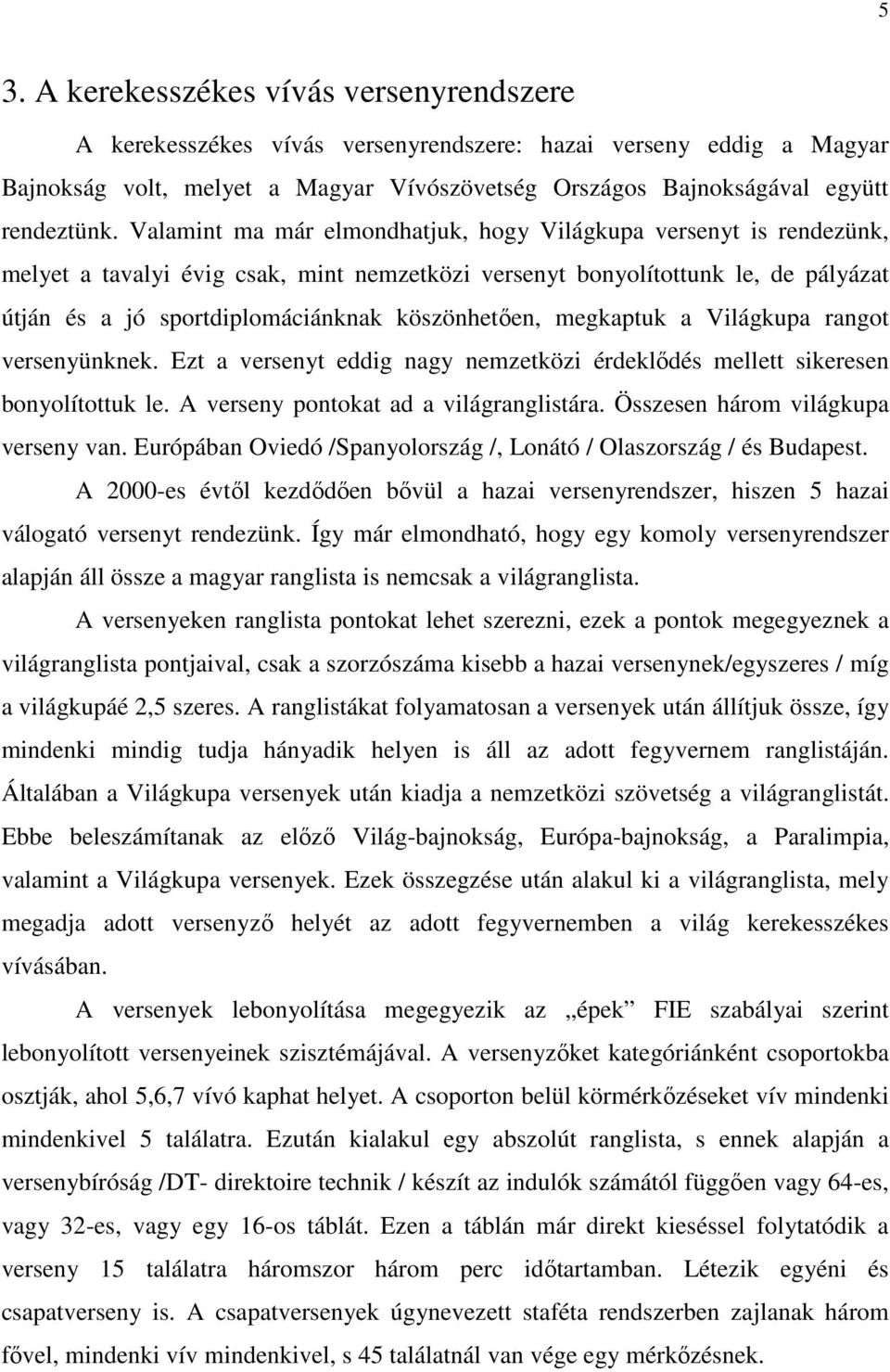 köszönhetıen, megkaptuk a Világkupa rangot versenyünknek. Ezt a versenyt eddig nagy nemzetközi érdeklıdés mellett sikeresen bonyolítottuk le. A verseny pontokat ad a világranglistára.