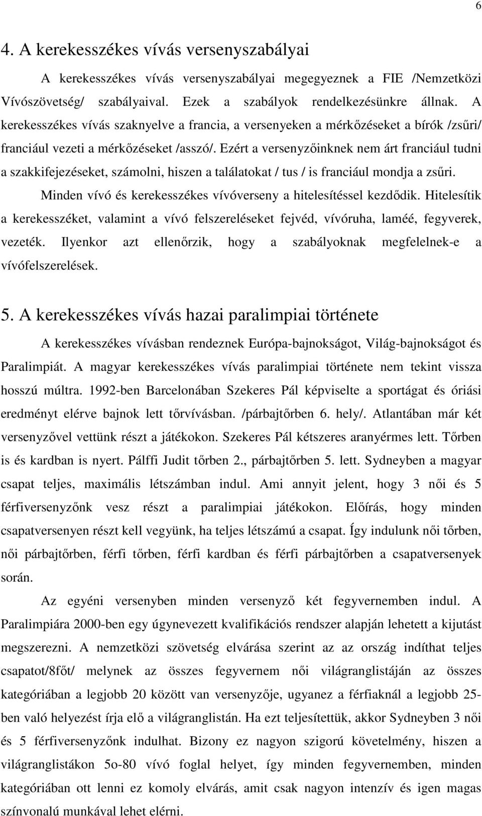 Ezért a versenyzıinknek nem árt franciául tudni a szakkifejezéseket, számolni, hiszen a találatokat / tus / is franciául mondja a zsőri.