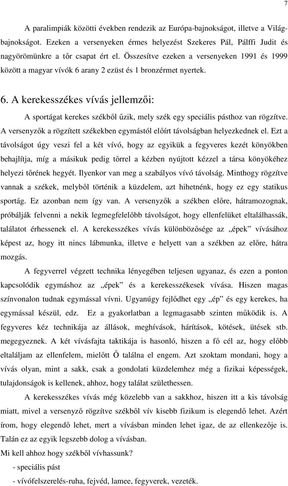 A versenyzık a rögzített székekben egymástól elıírt távolságban helyezkednek el.