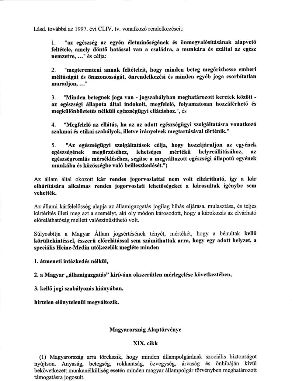 "megteremteni annak feltételeit, hogy minden beteg meg őrizhesse emberi méltóságát és önazonosságát, önrendelkezési és minden egyéb joga csorbítatla n maradjon,... " 3.