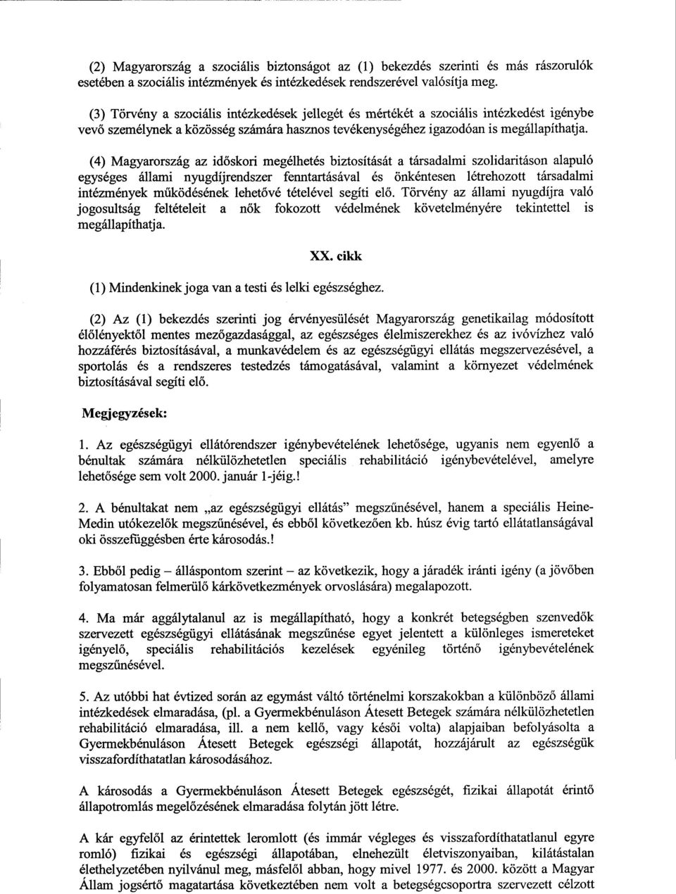 (4) Magyarország az időskori megélhetés biztosítását a társadalmi szolidaritáson alapuló egységes állami nyugdíjrendszer fenntartásával és önkéntesen létrehozott társadalm i intézmények működésének