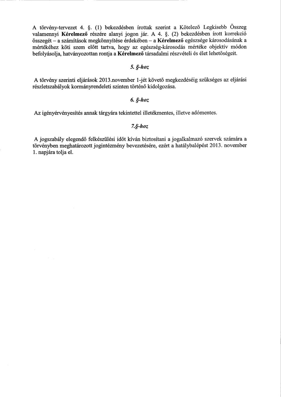 módo n befolyásolja, hatványozottan rontja a Kérelmező társadalmi részvételi és élet lehet őségeit. 5. -hoz A törvény szerinti eljárások 2013.