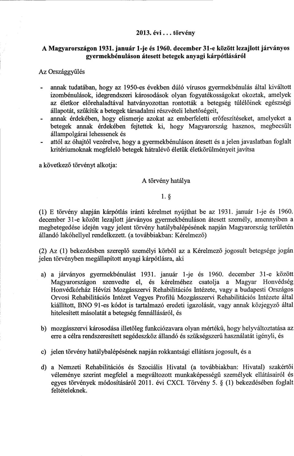 izombénulások, idegrendszeri károsodások olyan fogyatékosságokat okoztak, amelye k az életkor el őrehaladtával hatványozottan rontották a betegség túlél őinek egészségi állapotát, szűkítik a betegek