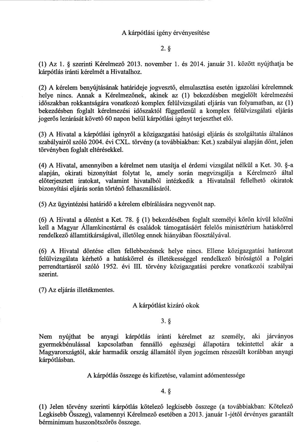 Annak a Kérelmezőnek, akinek az (1) bekezdésben megjelölt kérelmezés i időszakban rokkantságára vonatkozó komplex felülvizsgálati eljárás van folyamatban, az (1 ) bekezdésben foglalt kérelmezési id