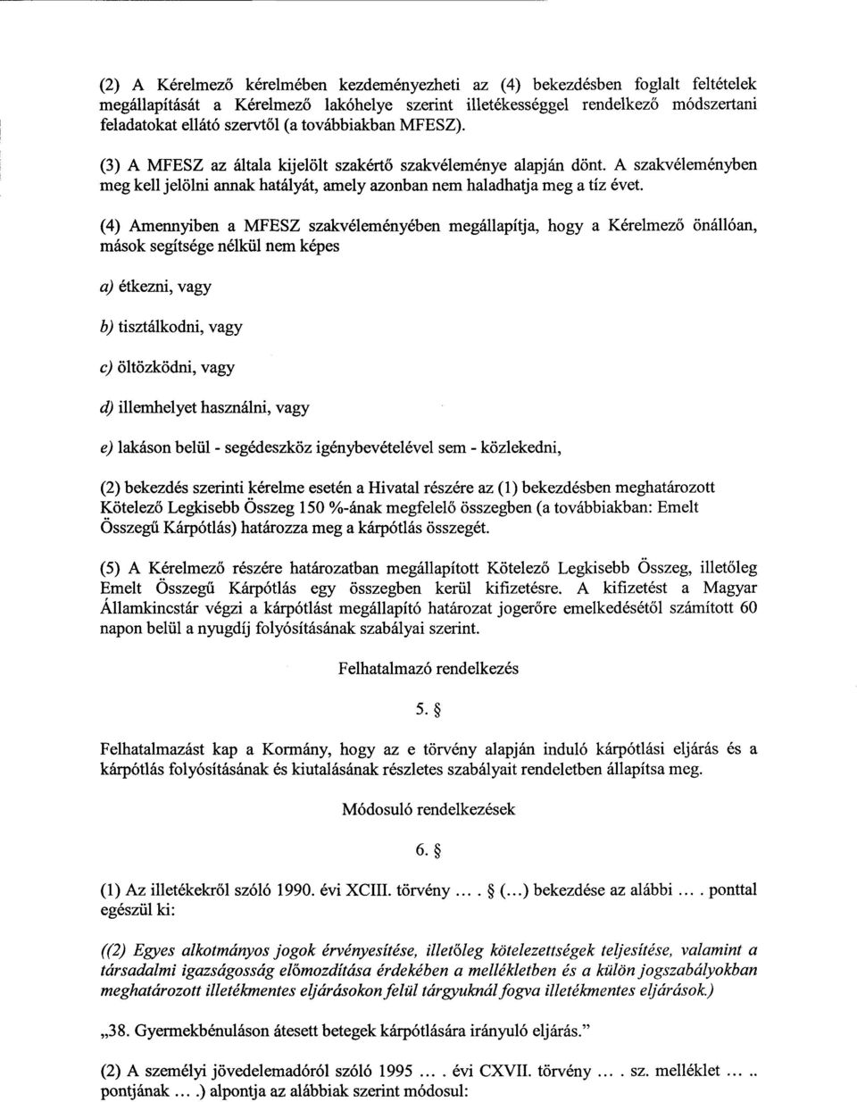 (4) Amennyiben a MFESZ szakvéleményében megállapítja, hogy a Kérelmező önállóan, mások segítsége nélkül nem képes a) étkezni, vagy b) tisztálkodni, vagy c) öltözködni, vag y d) illemhelyet használni,