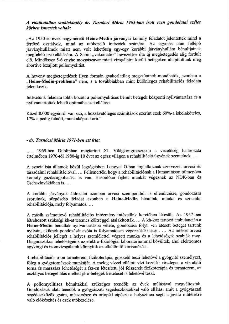 ő intézetek számára. Az egymás után fellép ő járványhullámok miatt nem volt lehet őség egy-egy korábbi járványhullám bénultjainak megfelelő szakellátására.