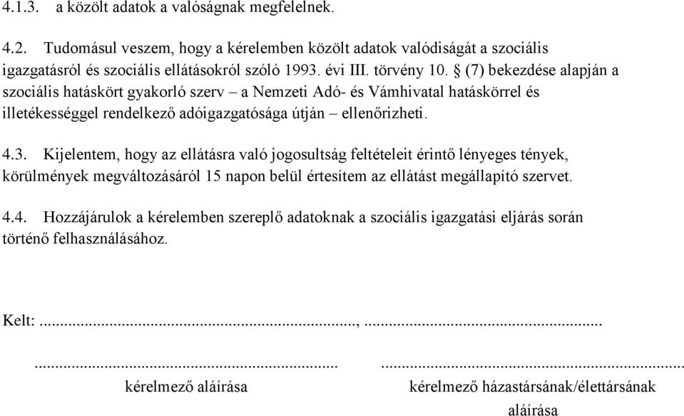 (7) bekezdése alapján a szociális hatáskört gyakorló szerv a Nemzeti Adó- és Vámhivatal hatáskörrel és illetékességgel rendelkező adóigazgatósága útján ellenőrizheti. 4.3.