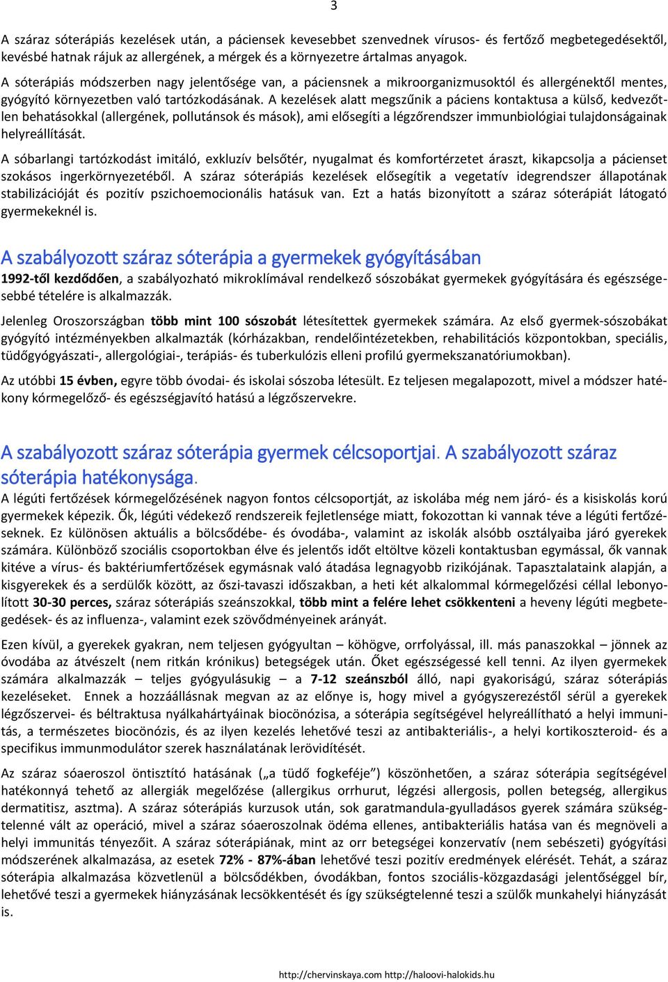 A kezelések alatt megszűnik a páciens kontaktusa a külső, kedvezőtlen behatásokkal (allergének, pollutánsok és mások), ami elősegíti a légzőrendszer immunbiológiai tulajdonságainak helyreállítását.