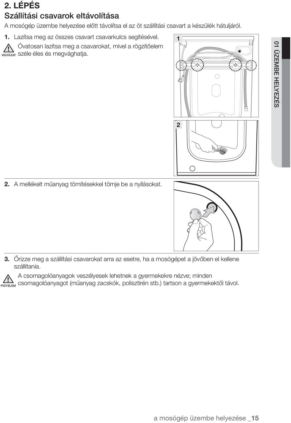 VIGYÁZAT 1 01 üzembe helyezés 2 2. A mellékelt műanyag tömítésekkel tömje be a nyílásokat. 3.