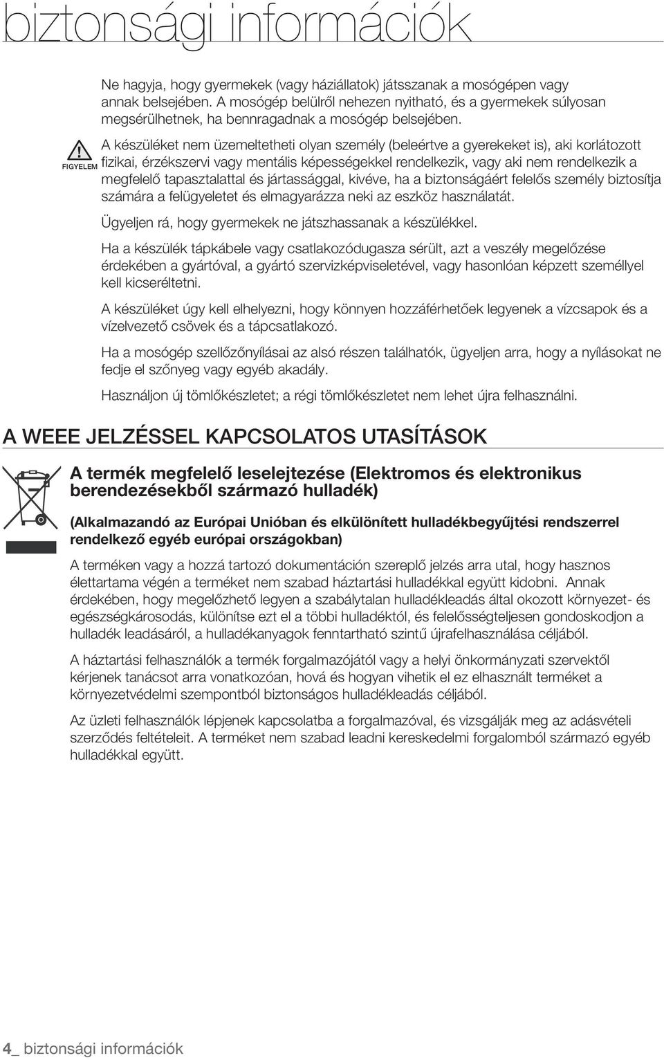 A készüléket nem üzemeltetheti olyan személy (beleértve a gyerekeket is), aki korlátozott fizikai, érzékszervi vagy mentális képességekkel rendelkezik, vagy aki nem rendelkezik a megfelelő