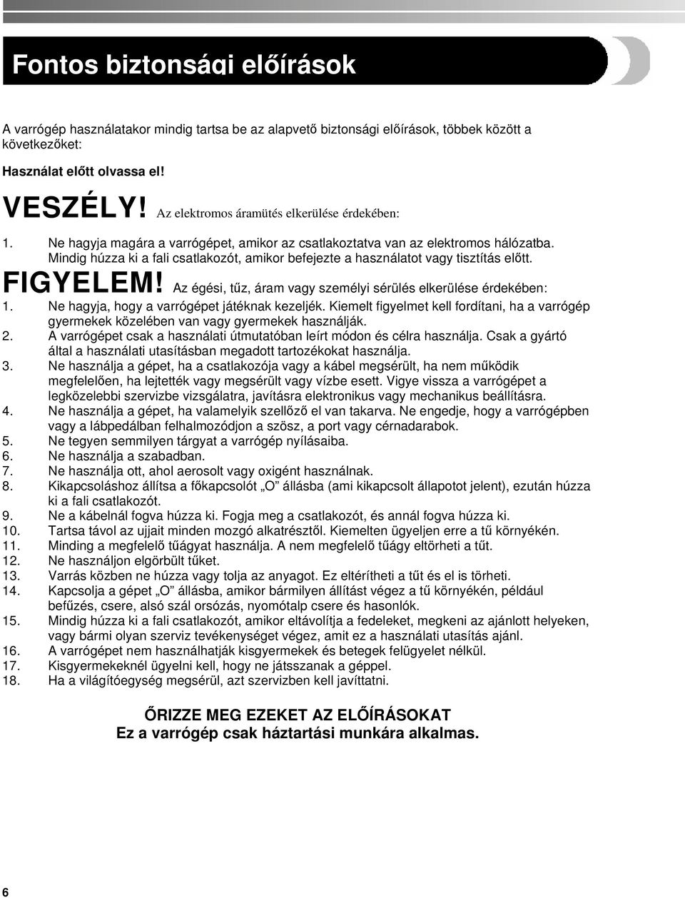 Mindig húzza ki a fali csatlakozót, amikor befejezte a használatot vagy tisztítás előtt. FIGYELEM! Az égési, tűz, áram vagy személyi sérülés elkerülése érdekében: 1.