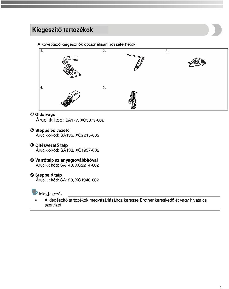 talp Árucikk-kód: SA133, XC1957-002 4 Varrótalp az anyagtovábbítóval Árucikk kód: SA140, XC2214-002 5