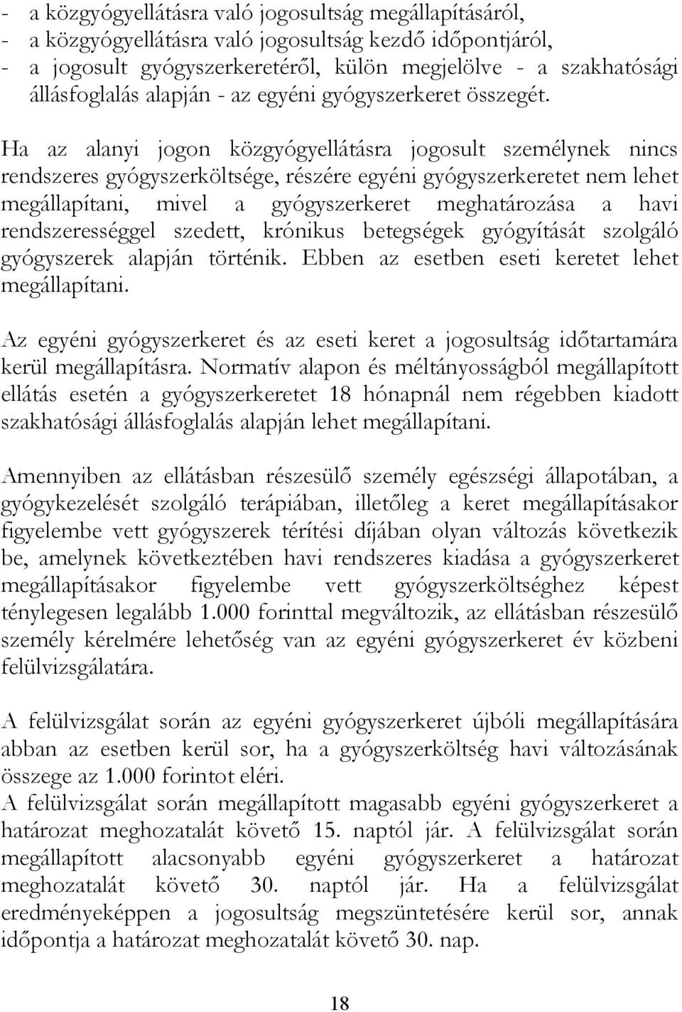 Ha az alanyi jogon közgyógyellátásra jogosult személynek nincs rendszeres gyógyszerköltsége, részére egyéni gyógyszerkeretet nem lehet megállapítani, mivel a gyógyszerkeret meghatározása a havi