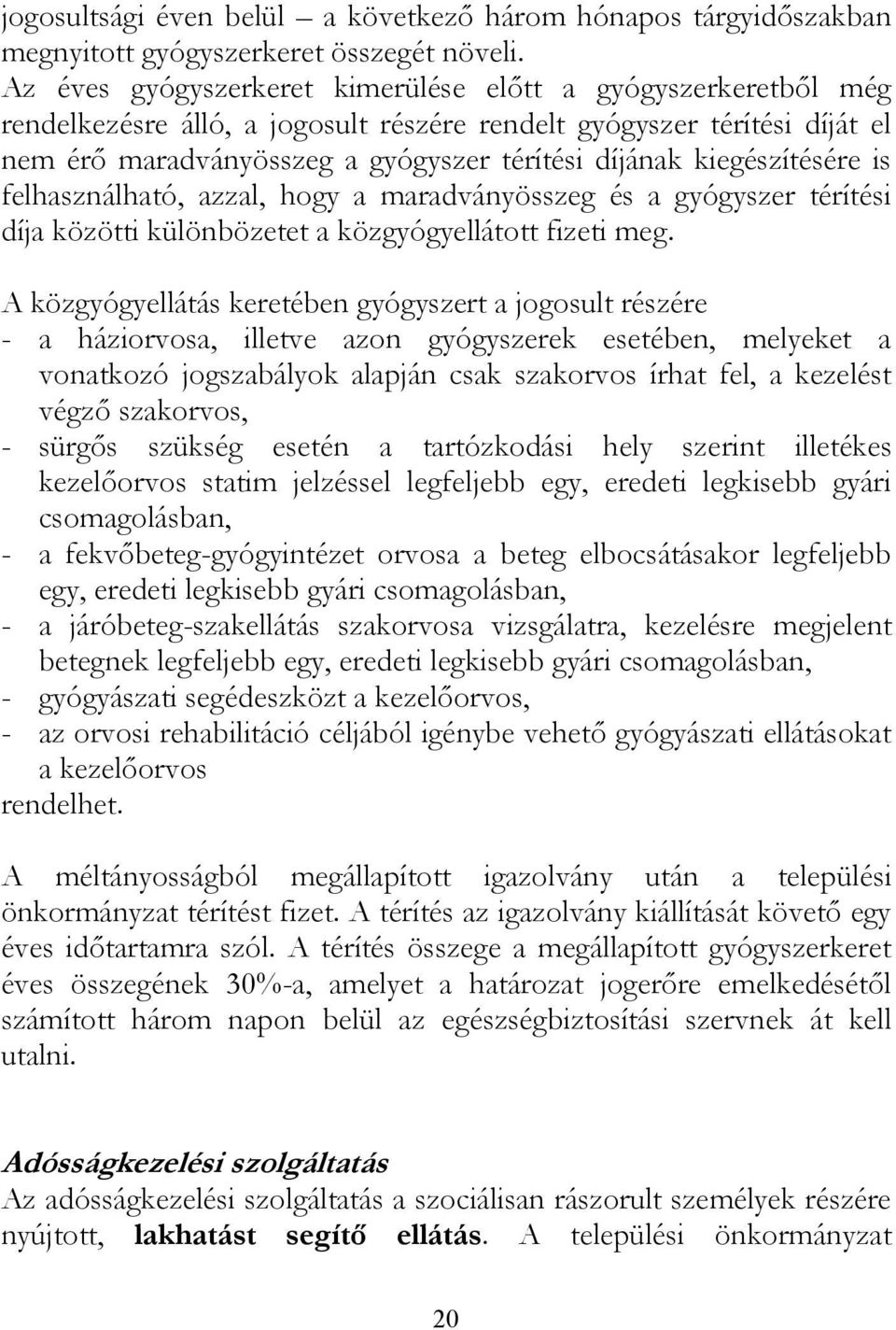 kiegészítésére is felhasználható, azzal, hogy a maradványösszeg és a gyógyszer térítési díja közötti különbözetet a közgyógyellátott fizeti meg.