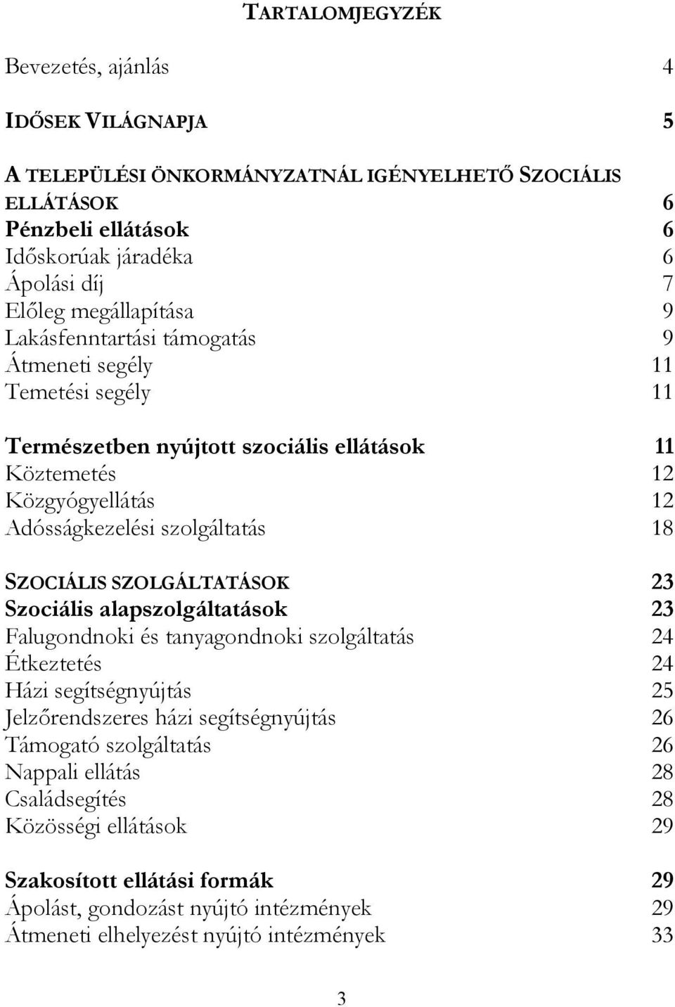 18 SZOCIÁLIS SZOLGÁLTATÁSOK 23 Szociális alapszolgáltatások 23 Falugondnoki és tanyagondnoki szolgáltatás 24 Étkeztetés 24 Házi segítségnyújtás 25 Jelzőrendszeres házi segítségnyújtás 26