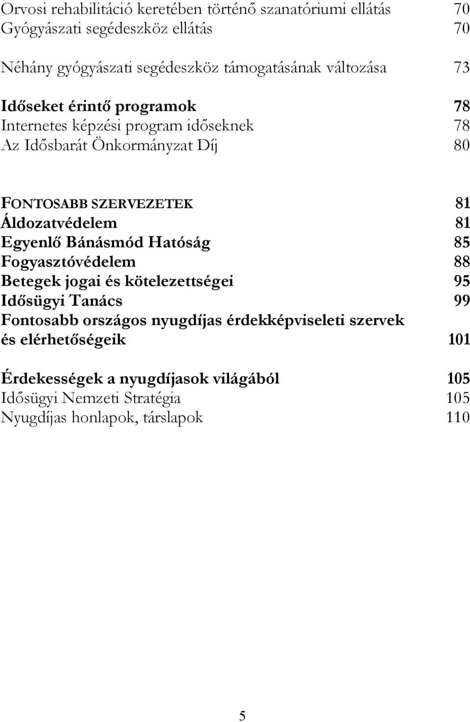 Áldozatvédelem 81 Egyenlő Bánásmód Hatóság 85 Fogyasztóvédelem 88 Betegek jogai és kötelezettségei 95 Idősügyi Tanács 99 Fontosabb országos