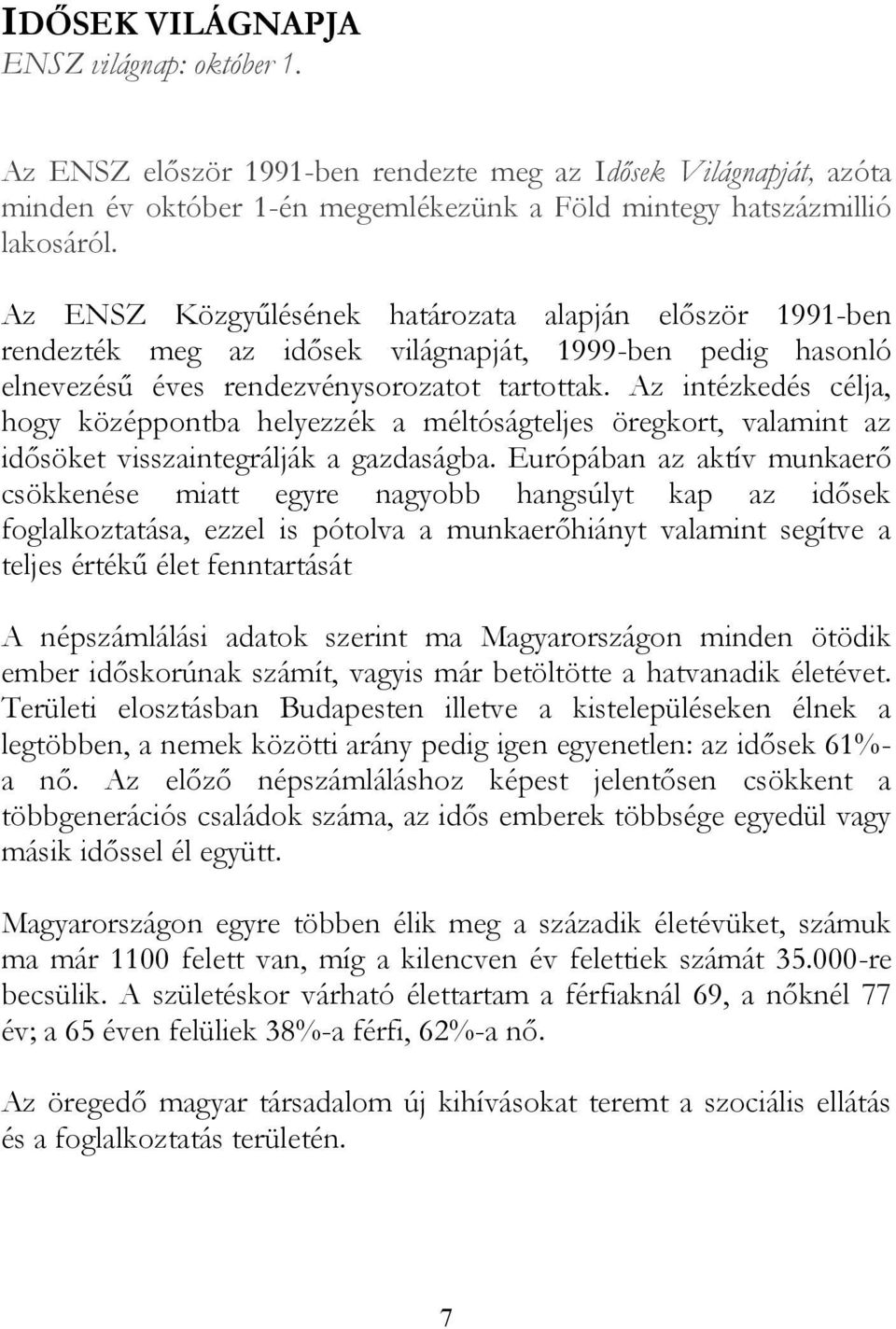 Az intézkedés célja, hogy középpontba helyezzék a méltóságteljes öregkort, valamint az idősöket visszaintegrálják a gazdaságba.