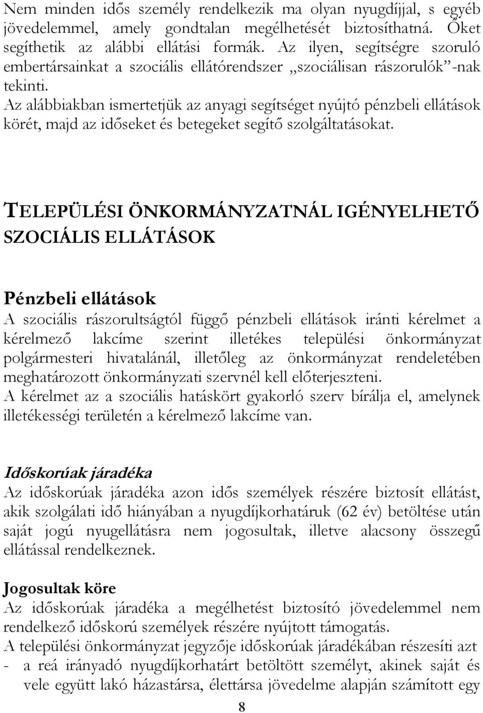 Az alábbiakban ismertetjük az anyagi segítséget nyújtó pénzbeli ellátások körét, majd az időseket és betegeket segítő szolgáltatásokat.