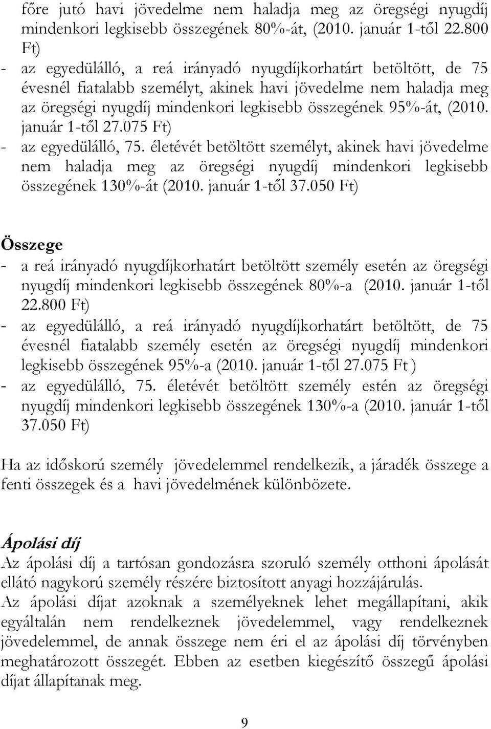 95%-át, (2010. január 1-től 27.075 Ft) - az egyedülálló, 75. életévét betöltött személyt, akinek havi jövedelme nem haladja meg az öregségi nyugdíj mindenkori legkisebb összegének 130%-át (2010.