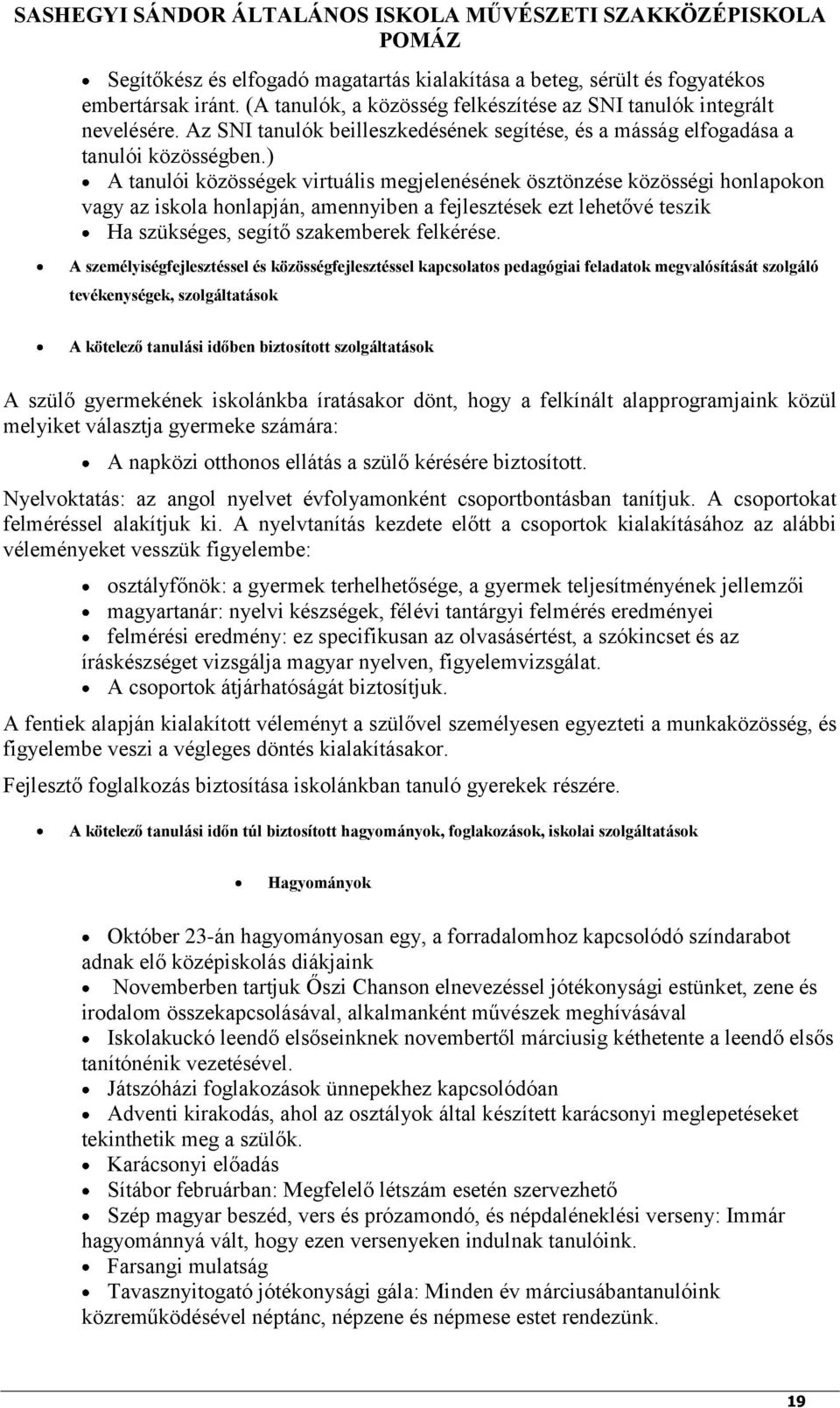 ) A tanulói közösségek virtuális megjelenésének ösztönzése közösségi honlapokon vagy az iskola honlapján, amennyiben a fejlesztések ezt lehetővé teszik Ha szükséges, segítő szakemberek felkérése.