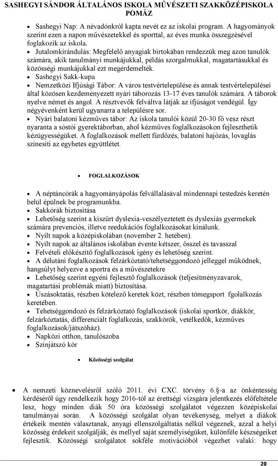 Jutalomkirándulás: Megfelelő anyagiak birtokában rendezzük meg azon tanulók számára, akik tanulmányi munkájukkal, példás szorgalmukkal, magatartásukkal és közösségi munkájukkal ezt megérdemelték.