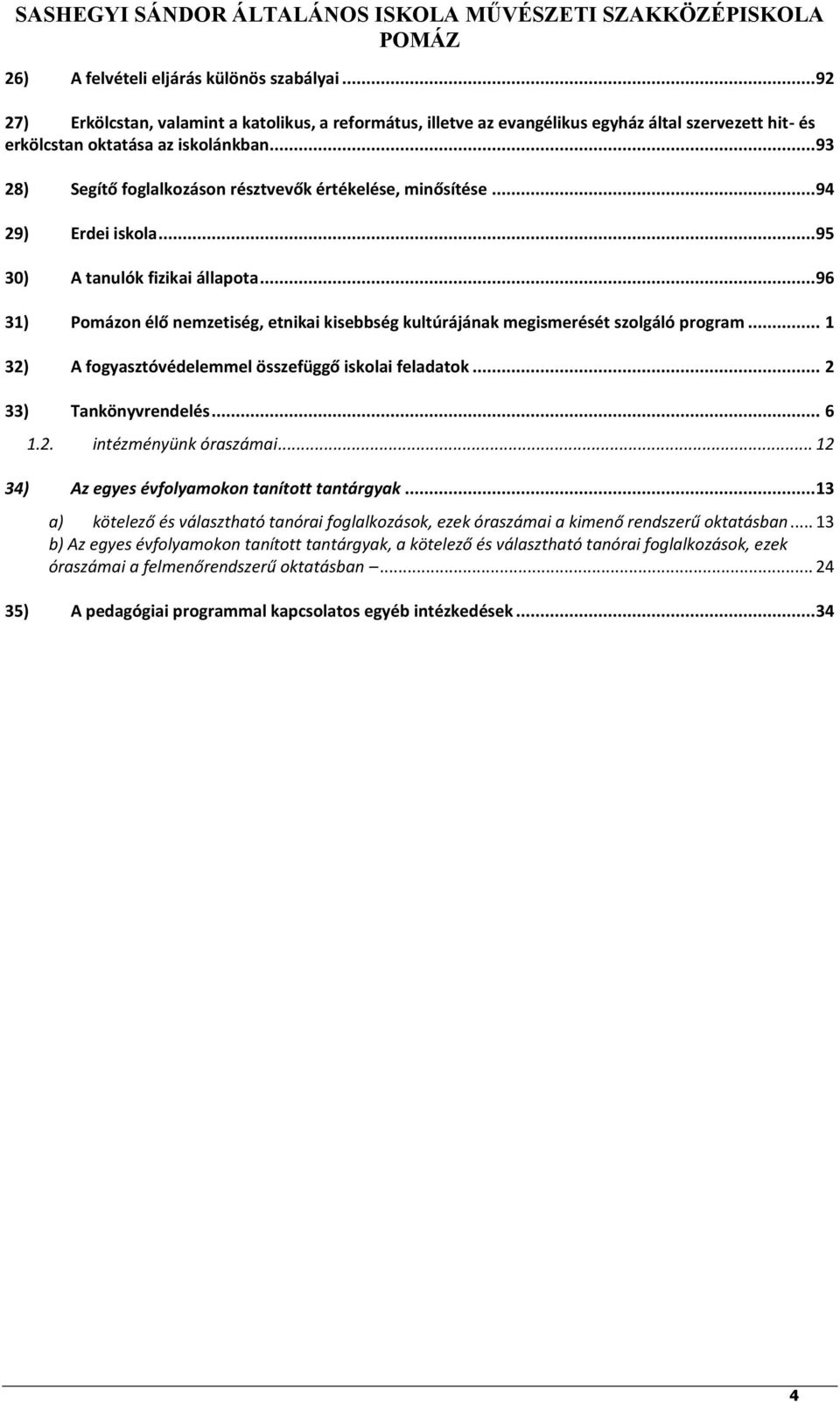 .. 93 28) Segítő foglalkozáson résztvevők értékelése, minősítése... 94 29) Erdei iskola... 95 30) A tanulók fizikai állapota.