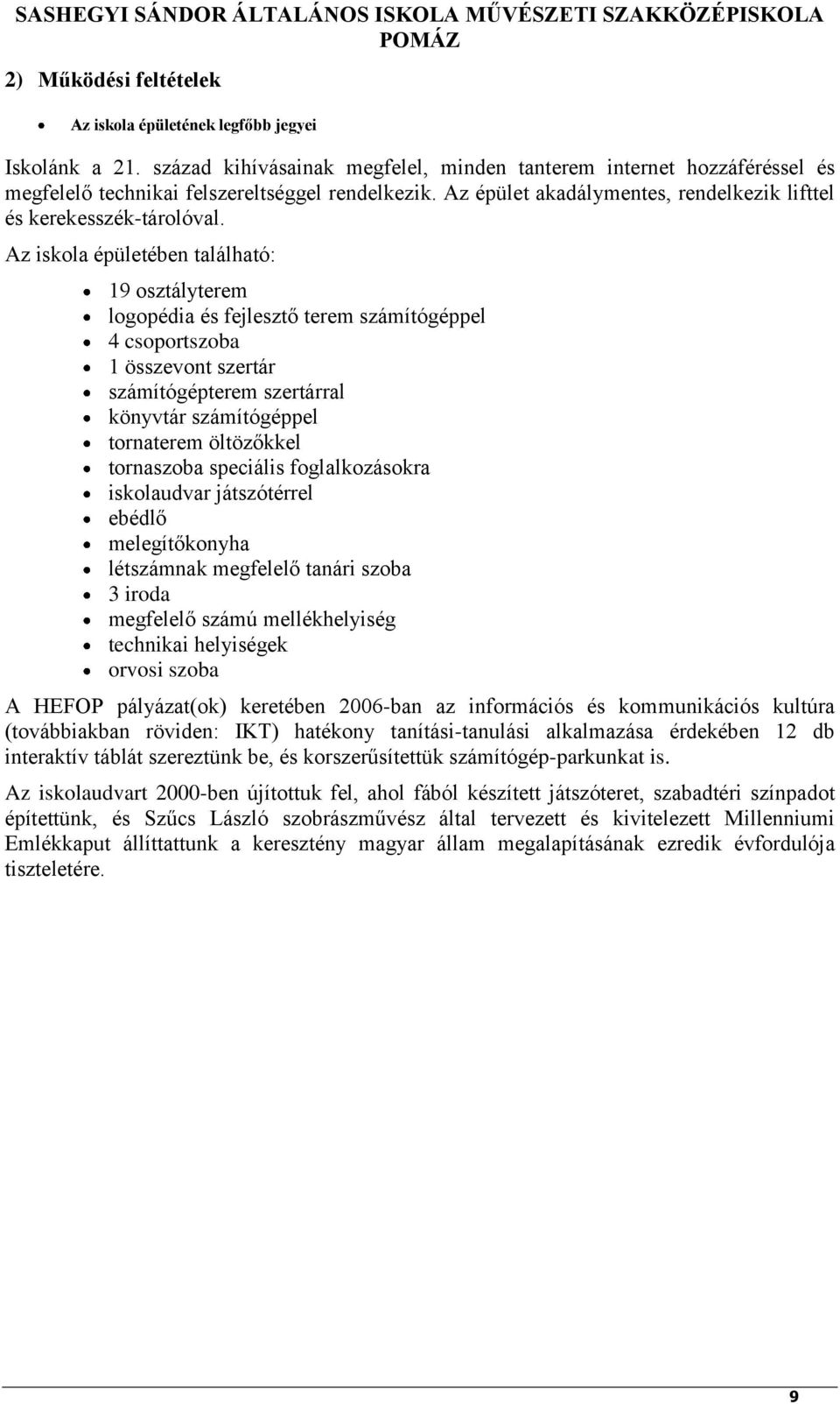 Az iskola épületében található: 19 osztályterem logopédia és fejlesztő terem számítógéppel 4 csoportszoba 1 összevont szertár számítógépterem szertárral könyvtár számítógéppel tornaterem öltözőkkel