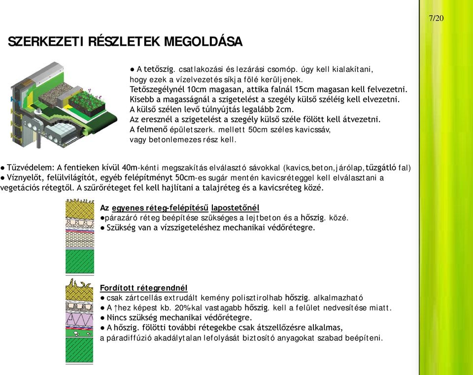 Az eresznél a szigetelést a szegély külső széle fölött kell átvezetni. A felmenő épületszerk. mellett 50cm széles kavicssáv, vagy betonlemezes rész kell.