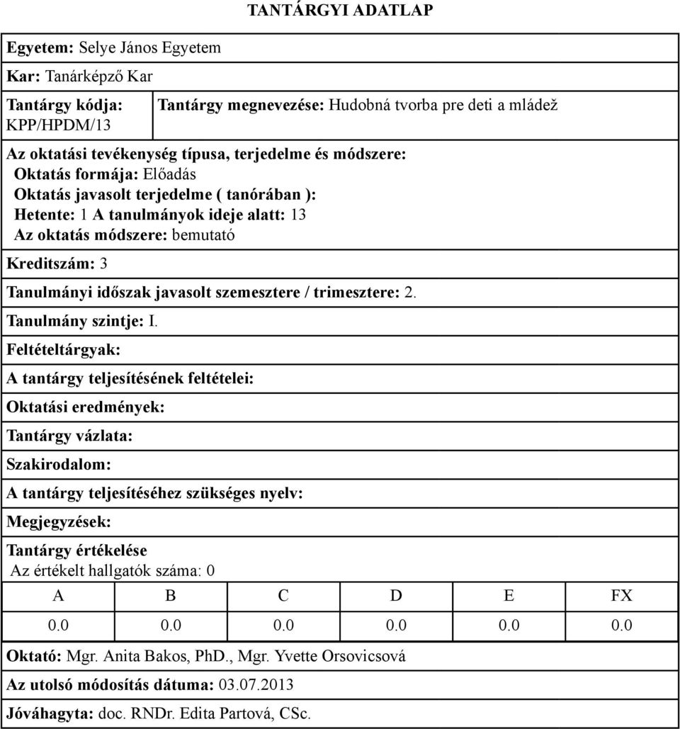 javasolt szemesztere / trimesztere: 2. Az értékelt hallgatók száma: 0 0.0 0.0 0.0 0.0 0.0 0.0 Oktató: Mgr.