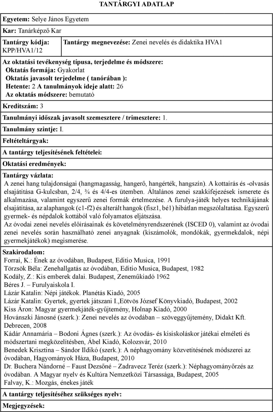 Általános zenei szakkifejezések ismerete és alkalmazása, valamint egyszerű zenei formák értelmezése.