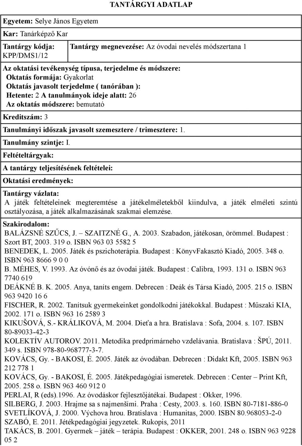 SZAITZNÉ G., A. 2003. Szabadon, játékosan, örömmel. Budapest : Szort BT, 2003. 319 o. ISBN 963 03 5582 5 BENEDEK, L. 2005. Játék és pszichoterápia. Budapest : KönyvFakasztó Kiadó, 2005. 348 o.