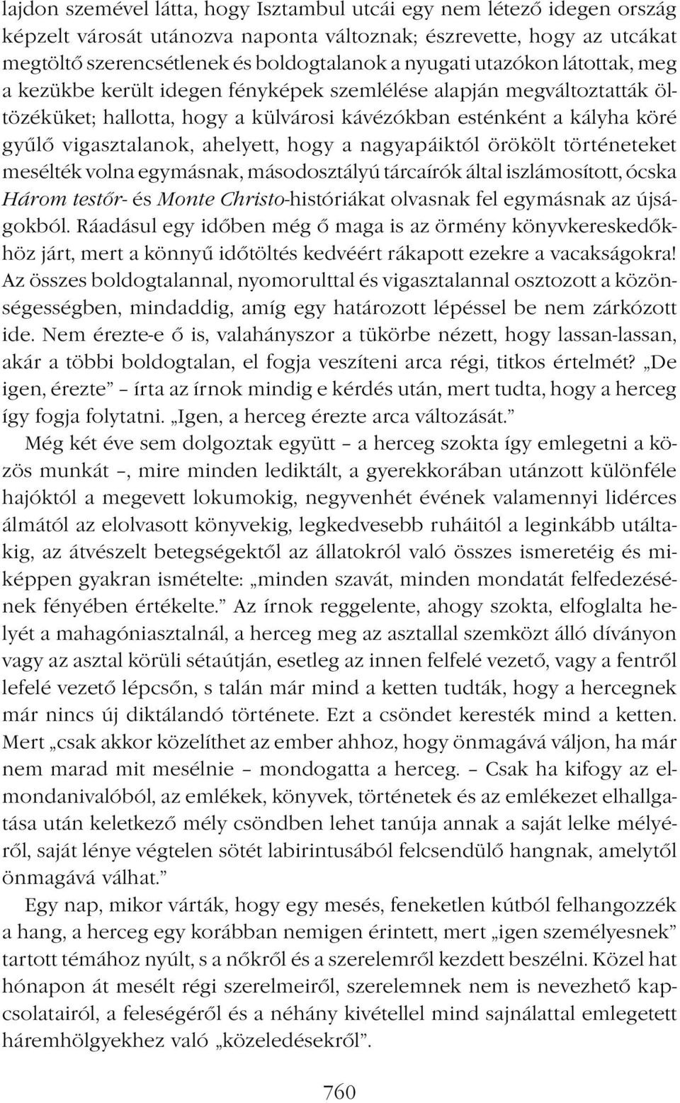 hogy a nagyapáiktól örökölt történeteket mesélték volna egymásnak, másodosztályú tárcaírók által iszlámosított, ócska Három testőr- és Monte Christo-históriákat olvasnak fel egymásnak az újságokból.