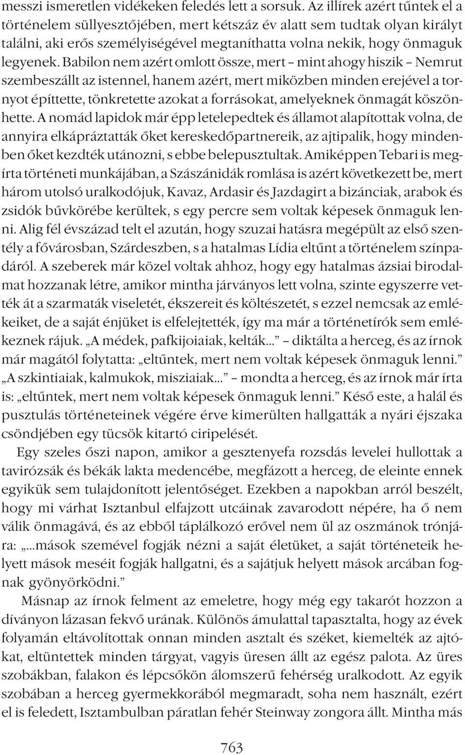 Babilon nem azért omlott össze, mert mint ahogy hiszik Nemrut szembeszállt az istennel, hanem azért, mert miközben minden erejével a tornyot építtette, tönkretette azokat a forrásokat, amelyeknek