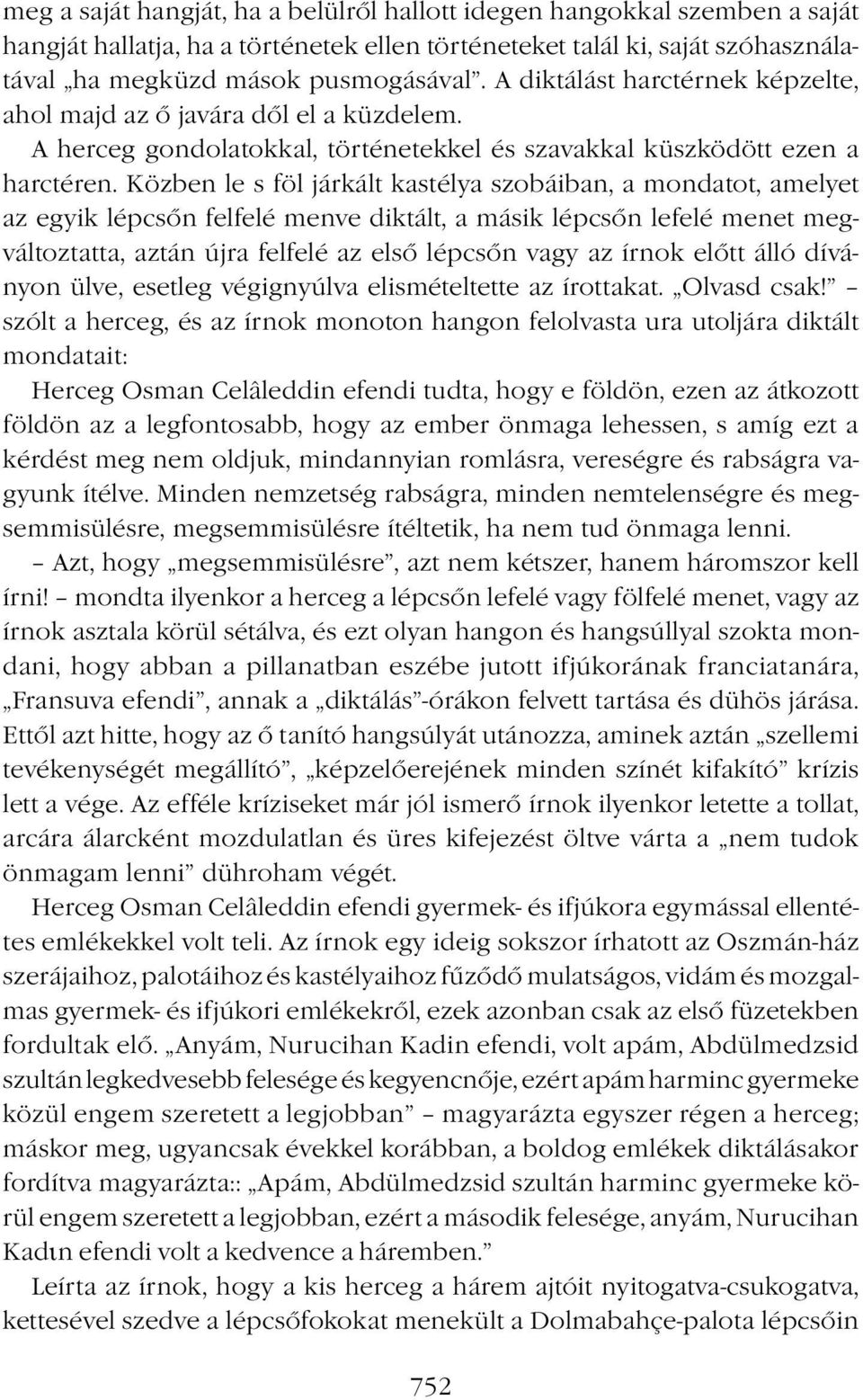 Közben le s föl járkált kastélya szobáiban, a mondatot, amelyet az egyik lépcsőn felfelé menve diktált, a másik lépcsőn lefelé menet megváltoztatta, aztán újra felfelé az első lépcsőn vagy az írnok