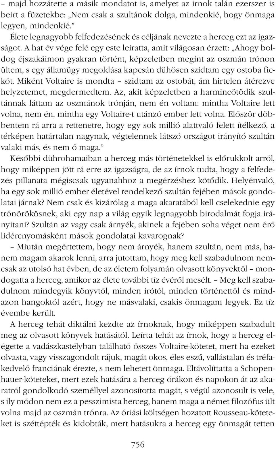 A hat év vége felé egy este leíratta, amit világosan érzett: Ahogy boldog éjszakáimon gyakran történt, képzeletben megint az oszmán trónon ültem, s egy államügy megoldása kapcsán dühösen szidtam egy