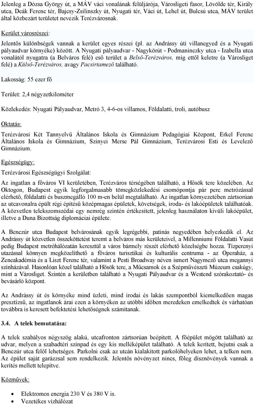 az Andrássy úti villanegyed és a Nyugati pályaudvar környéke) között.