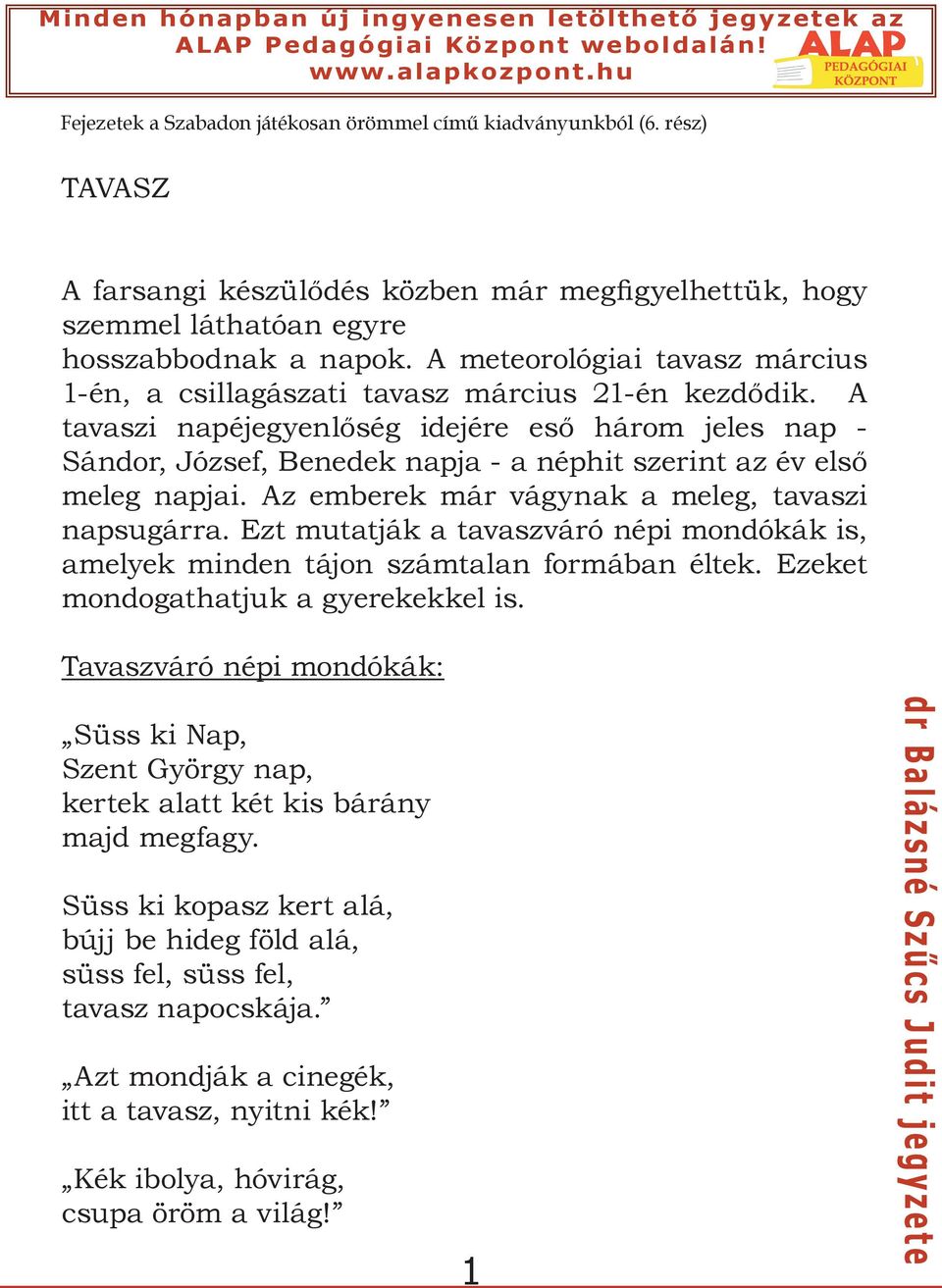 A tavaszi napéjegyenlőség idejére eső három jeles nap - Sándor, József, Benedek napja - a néphit szerint az év első meleg napjai. Az emberek már vágynak a meleg, tavaszi napsugárra.