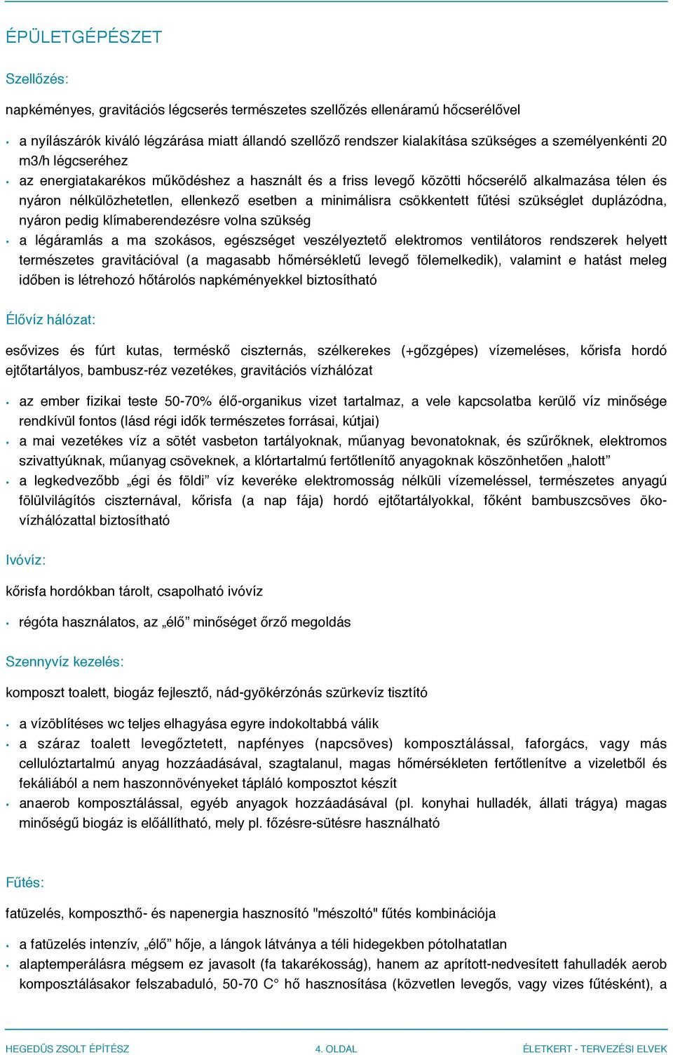 csökkentett fűtési szükséglet duplázódna, nyáron pedig klímaberendezésre volna szükség a légáramlás a ma szokásos, egészséget veszélyeztető elektromos ventilátoros rendszerek helyett természetes