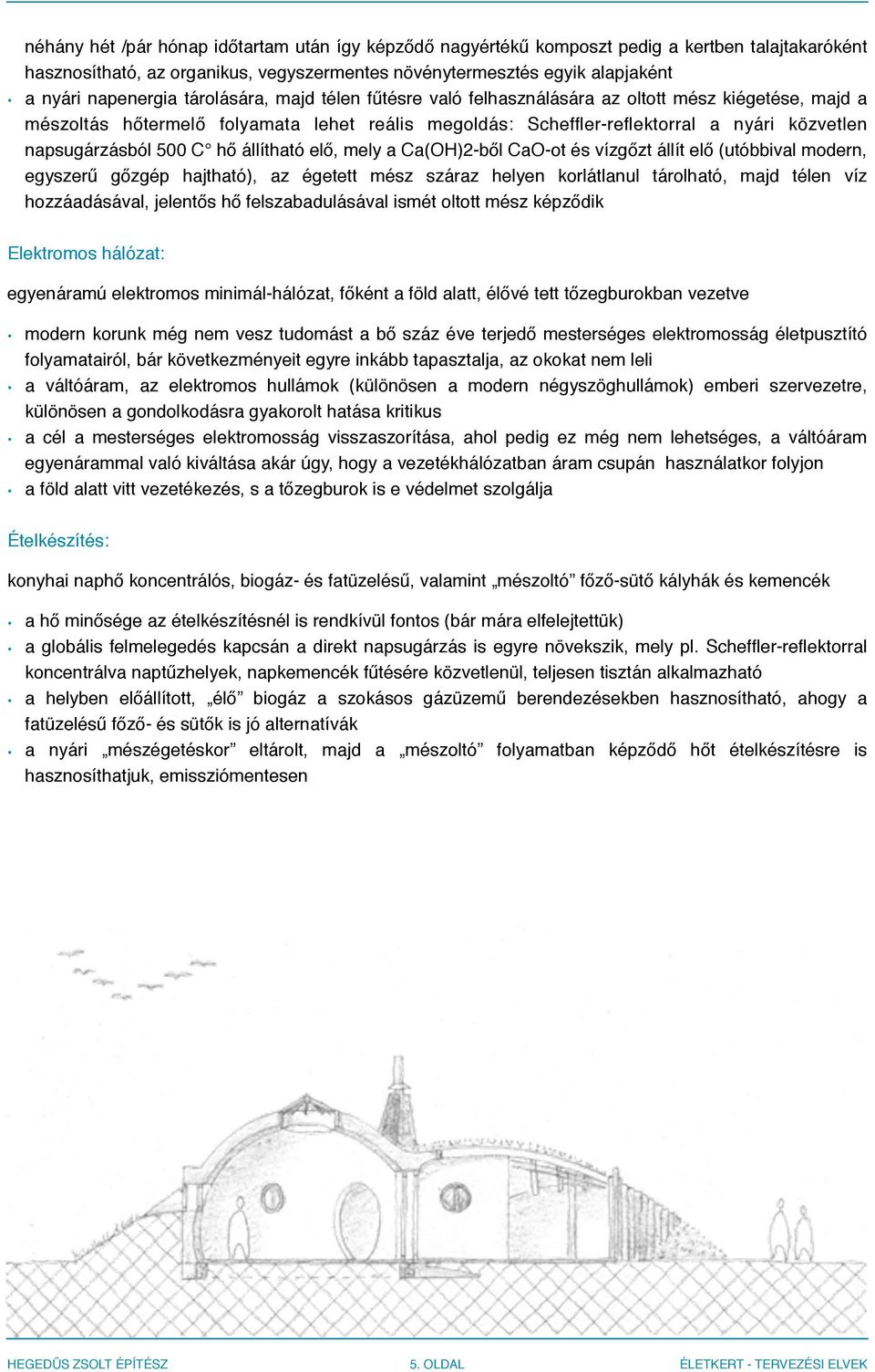 hő állítható elő, mely a Ca(OH)2-ből CaO-ot és vízgőzt állít elő (utóbbival modern, egyszerű gőzgép hajtható), az égetett mész száraz helyen korlátlanul tárolható, majd télen víz hozzáadásával,